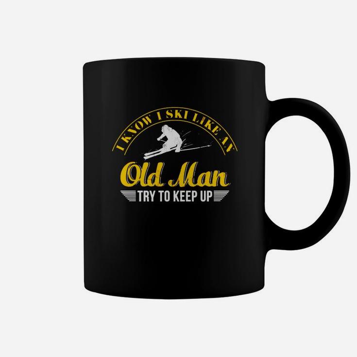 I Know I Ski Like An Old Man Try To Keep Up T Coffee Mug