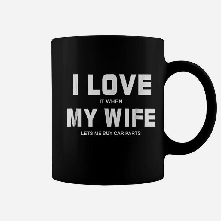 I Love It When My Wife Lets Me Buy Car Parts Funny Coffee Mug