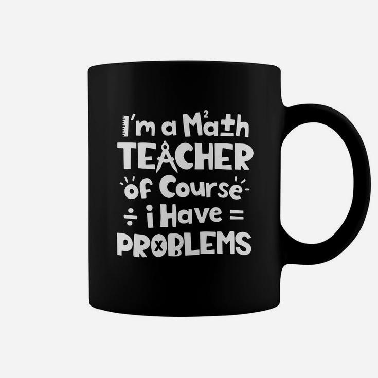 I m A Math Teacher Of Course I Have Problems Coffee Mug