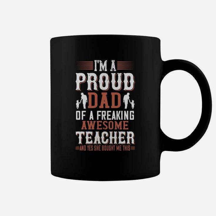 I m A Proud Dad Of A Freaking Awesome Teacher And Yes She Bought Me This Coffee Mug