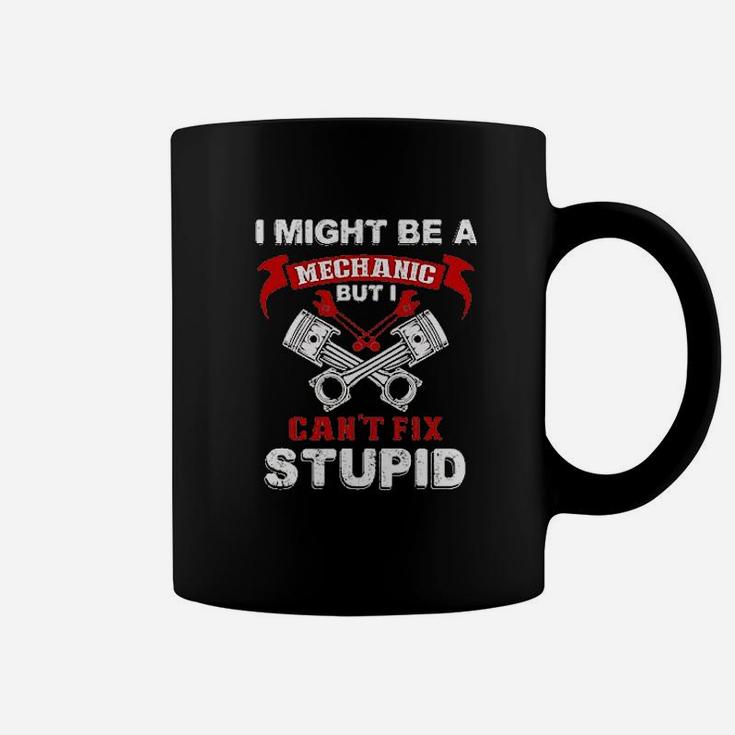 I Might Be A Mechanic But I Cant Fix Stupid Funny Coffee Mug