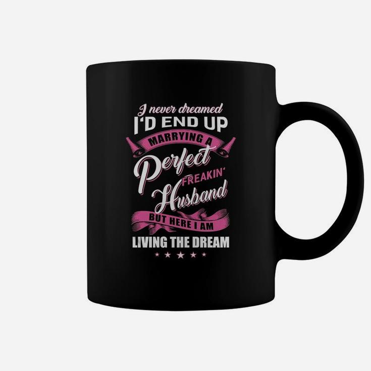 I Never Dreamed Id End Up Marrying A Perfect Freakin Husband Shirt Coffee Mug