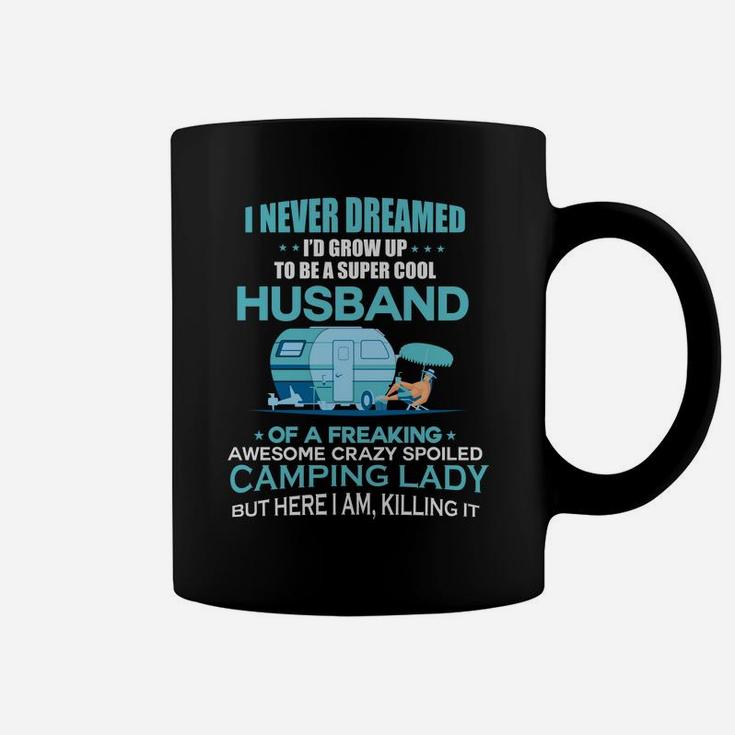I Never Dreamed Id Grow Up To Be A Super Cool Husbands Of A Freaking Awesome Crazy Spoiled Camping Lady Coffee Mug