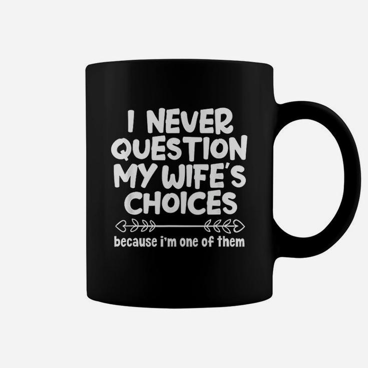 I Never Question My Wifes Choices Funny Husband Family Coffee Mug