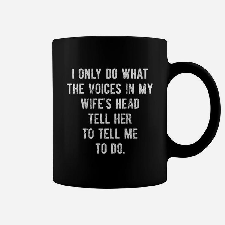 I Only Do What The Voices In My Wife's Head Tell Her To Tell Me To Do Coffee Mug