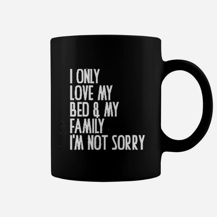 I Only Love My Bed And My Family I Am Not Sorry Coffee Mug