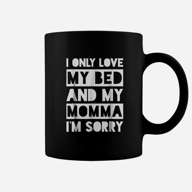 I Only Love My Bed And My Momma I Am Sorry Coffee Mug