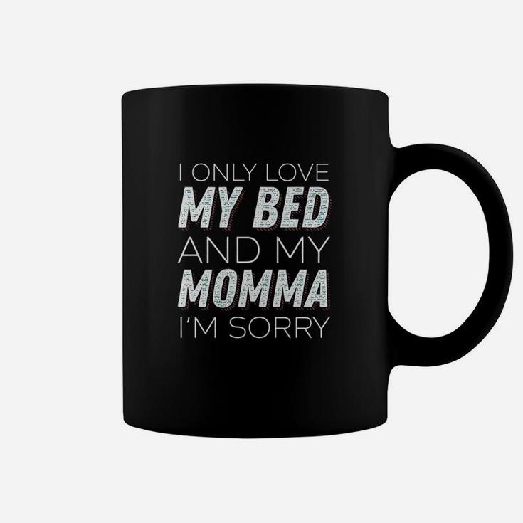 I Only Love My Bed And My Momma Im Sorry Sarcasm Coffee Mug