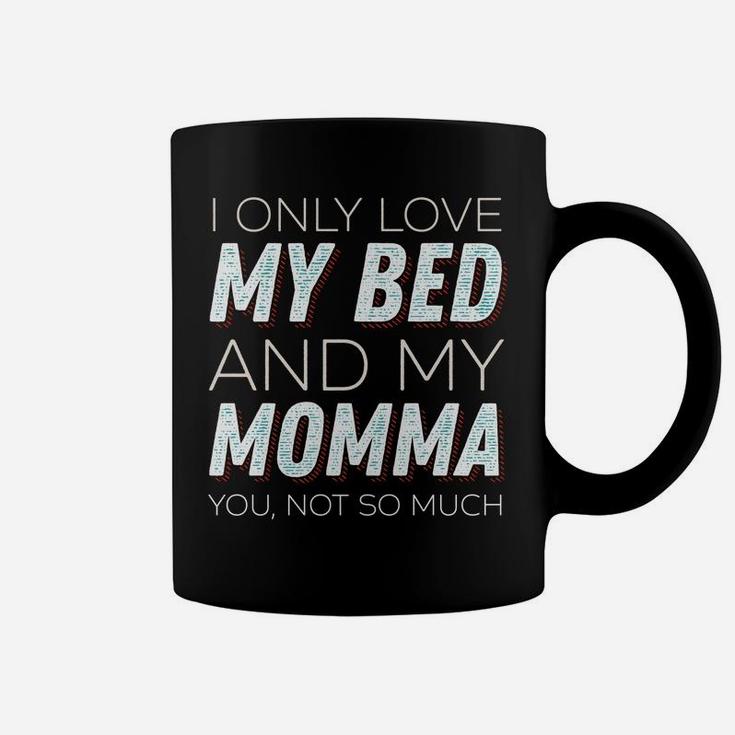 I Only Love My Bed And My Momma You Not So Much Funny Coffee Mug