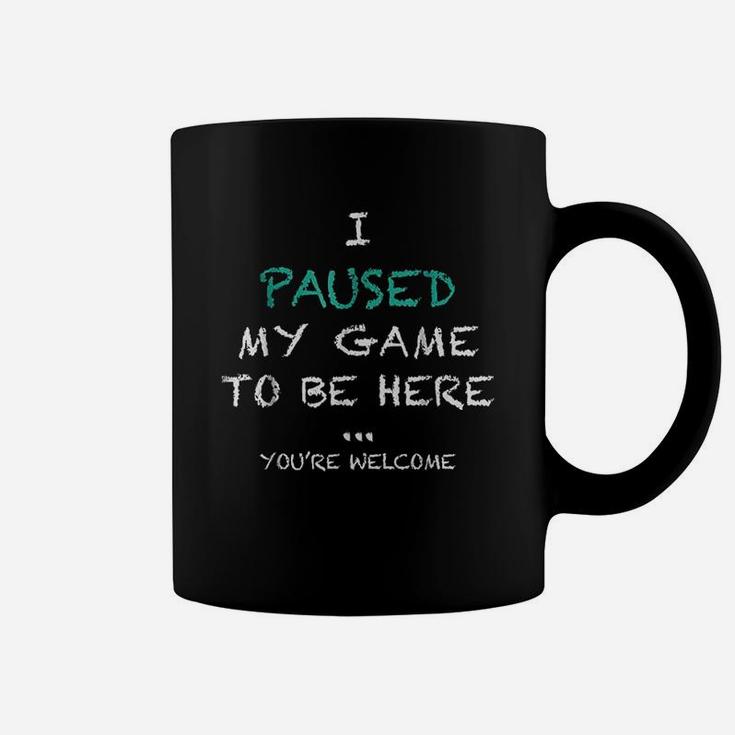 I Paused My Game To Be Here Youre Welcome Coffee Mug