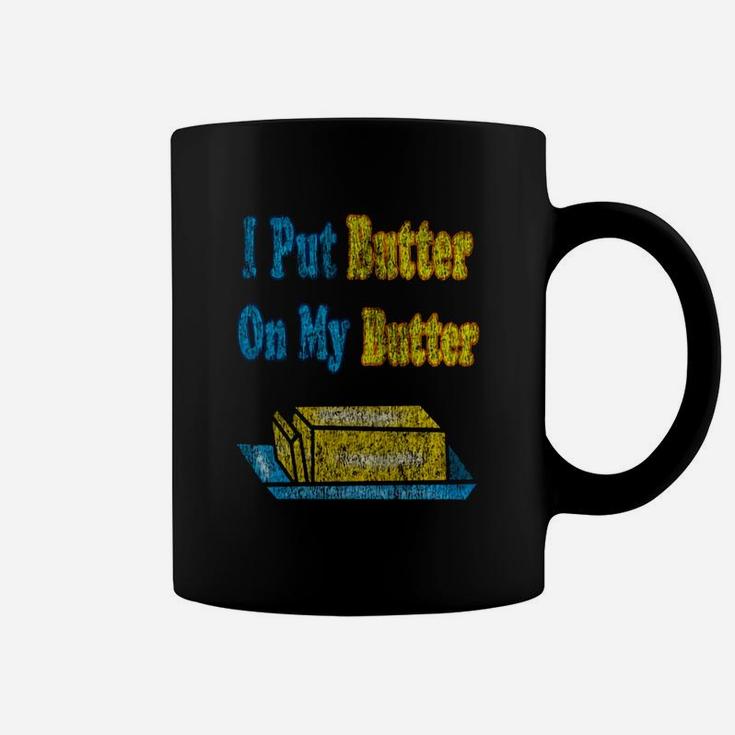 I Put Butter On My Butter Coffee Mug