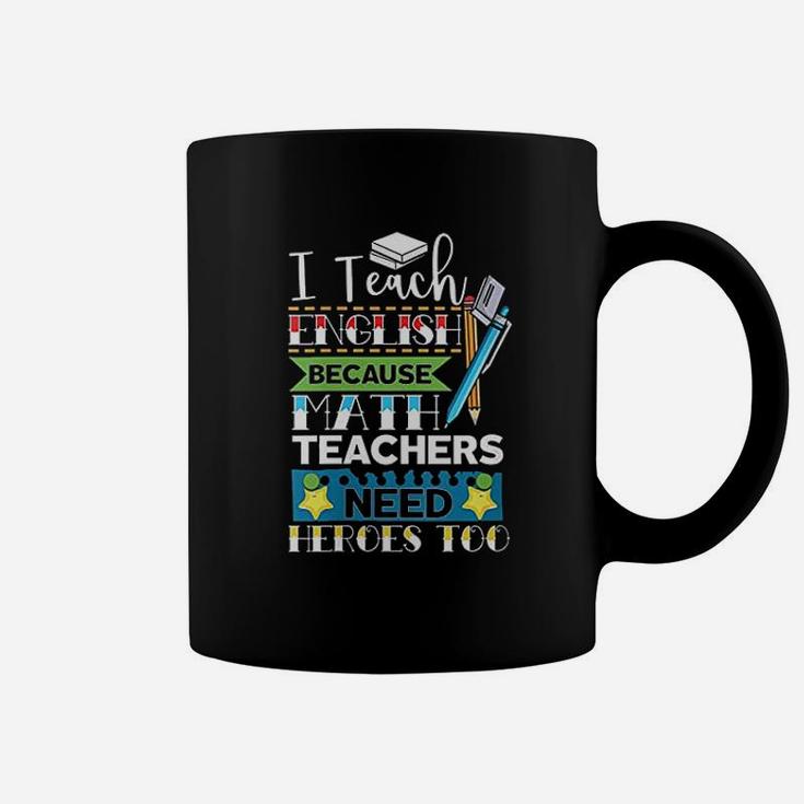I Teach English Because Math Teachers Need Heroes Too Coffee Mug
