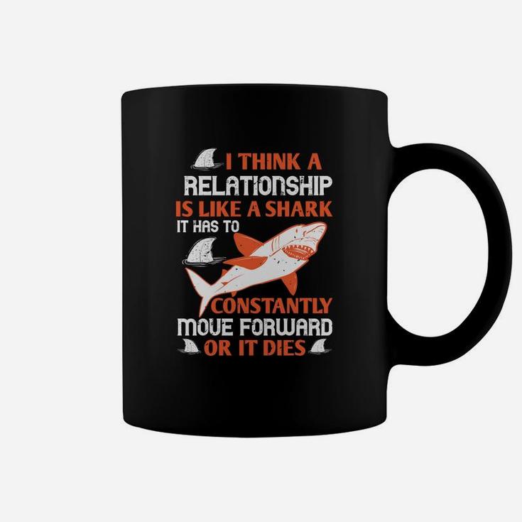 I Think A Relationship Is Like A Shark It Has To Constantly Move Forward Or It Dies Coffee Mug
