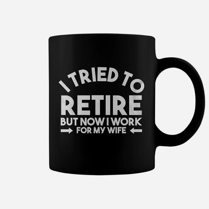 I Tried To Retire But Now I Work For My Wife Quote Coffee Mug