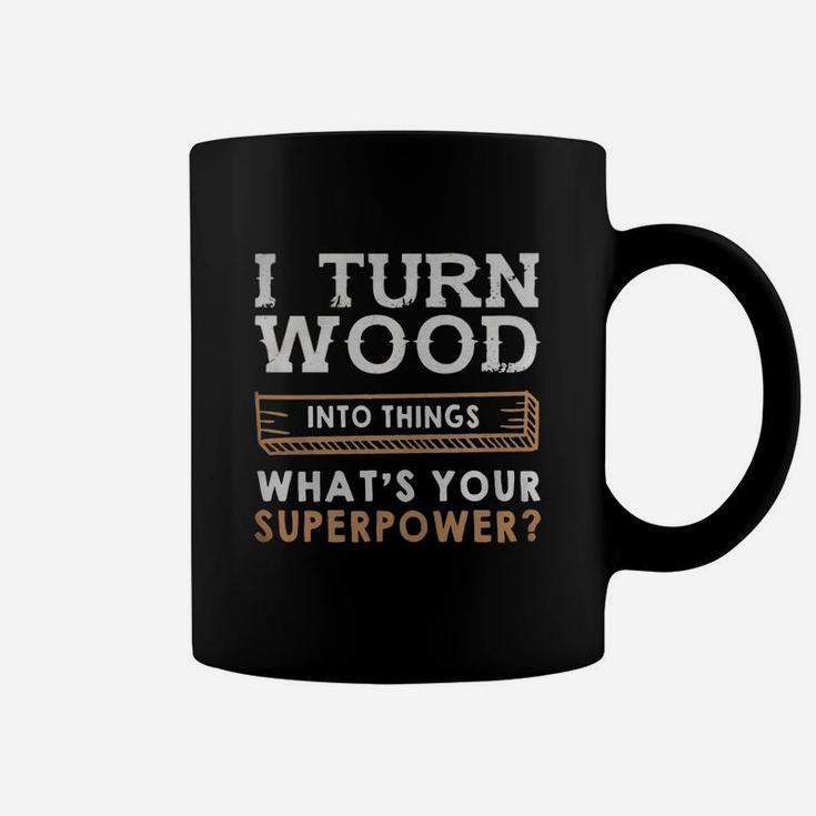I Turn Wood Into Things Whats Your Superpower Shirt Coffee Mug