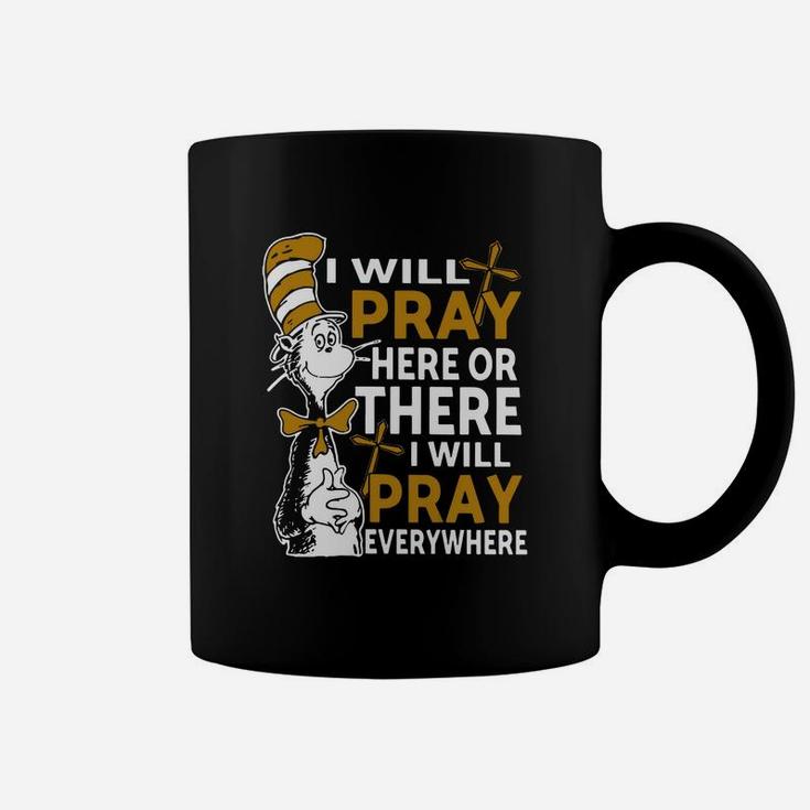I Will Pray Here Or There I Will Pray Everywhere Coffee Mug