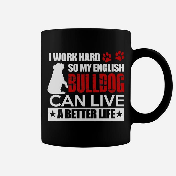 I Work Hard So My English Bulldog Can Live A Better Life Coffee Mug