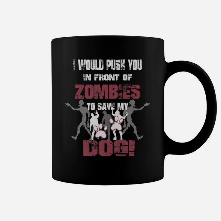 I Would Push You In Front Of Zombies To Save My Dog 2 Coffee Mug