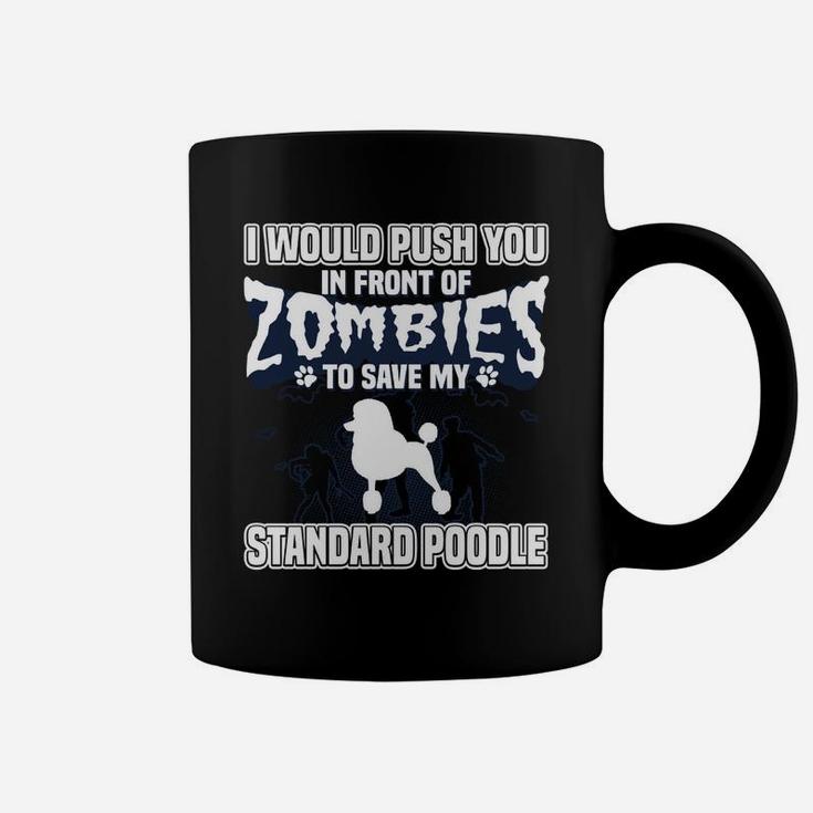 I Would Push You In Front Of Zombies To Save My Standard Poodle Coffee Mug