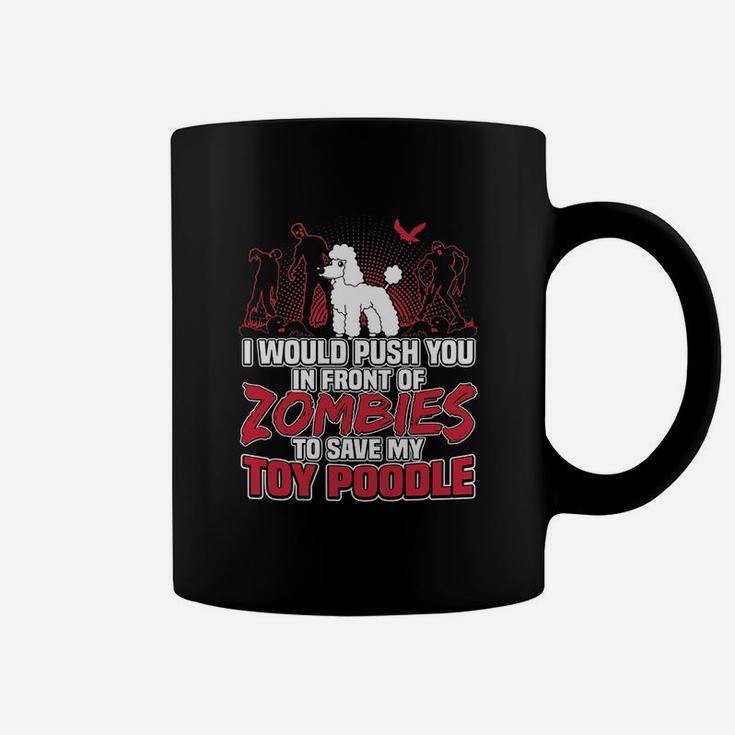 I Would Push You In Front Of Zombies To Save My Toy Poodle Coffee Mug