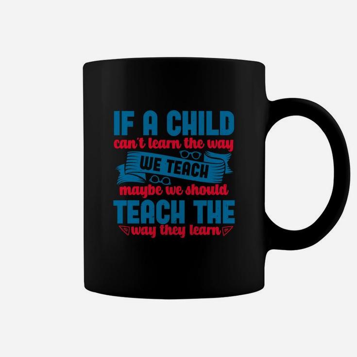 If A Child Can’t Learn The Way We Teach Maybe We Should Teach The Way They Learn Coffee Mug