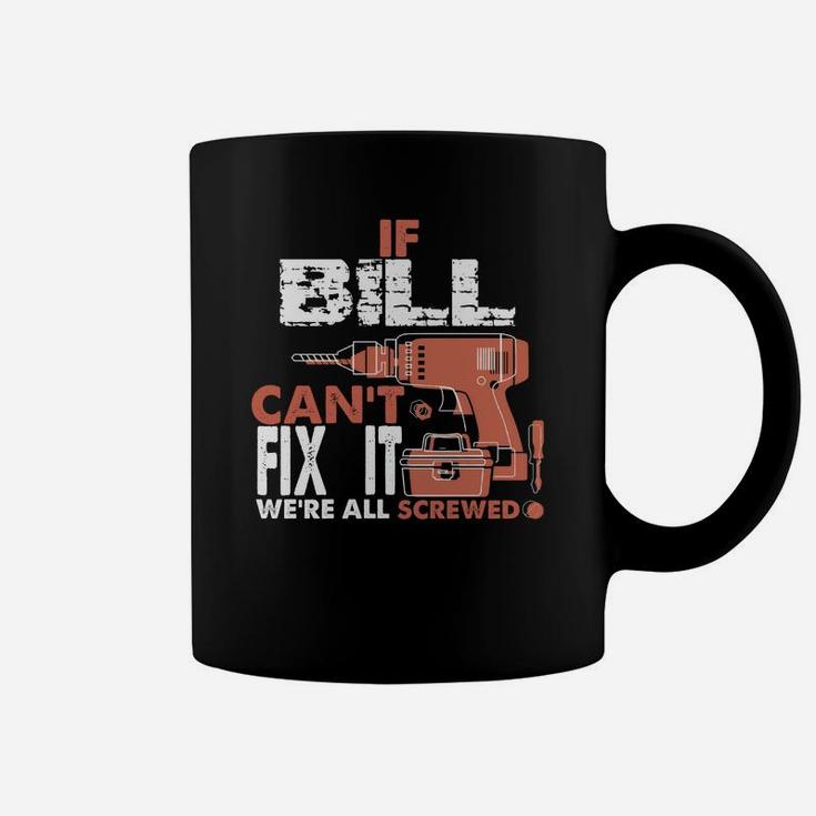 If Bill Can't Fix It We're All Screwed Gift Tee Coffee Mug