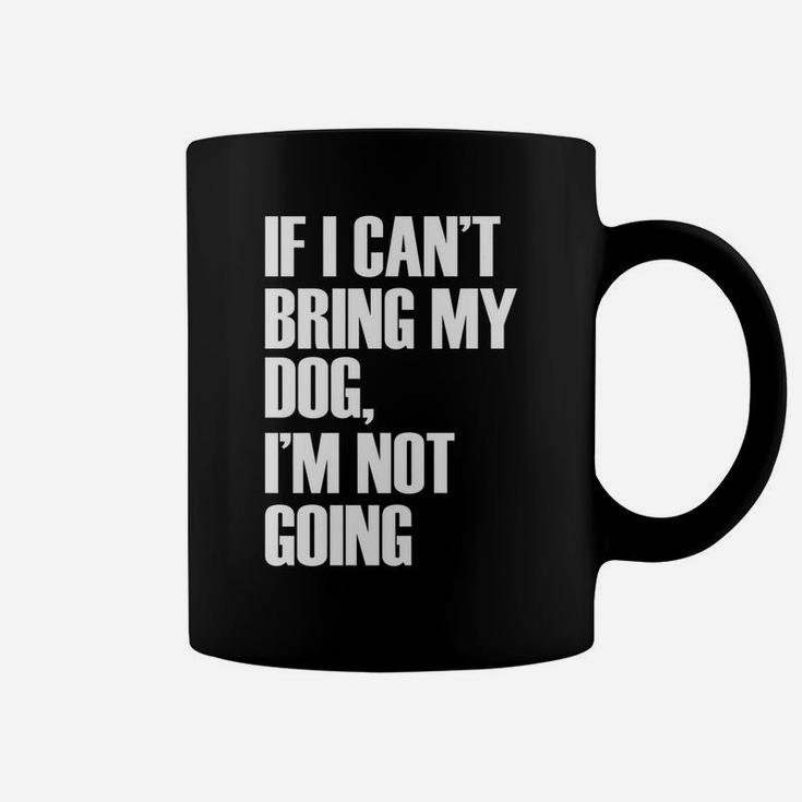 If I Cant Bring My Dog Im Not Going Funny Quote Coffee Mug