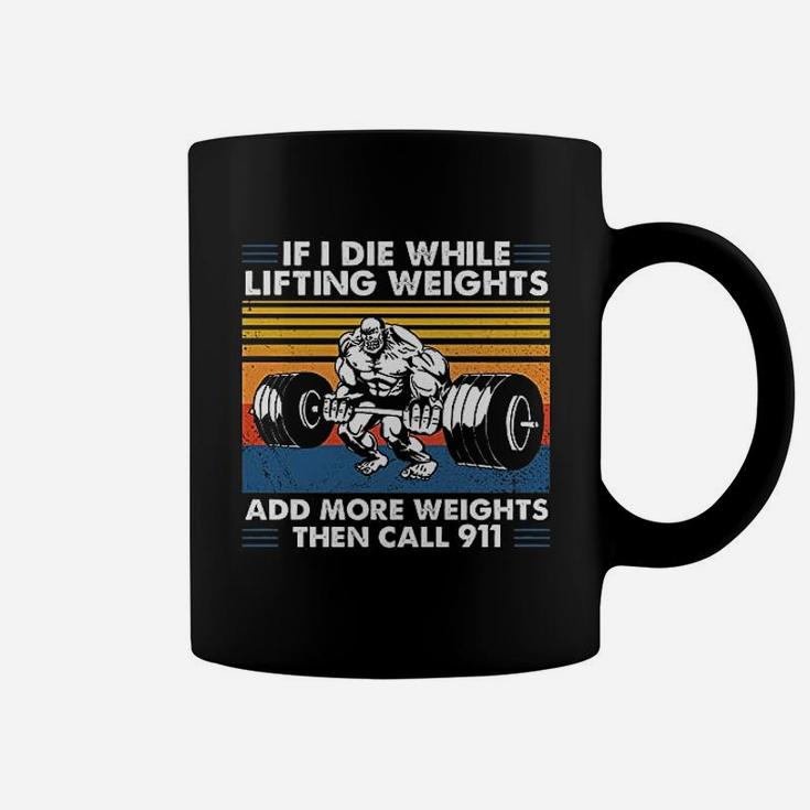 If I Die While Lifting Weights Add More Weights Then Call 911 Vintage Gift For Men Coffee Mug