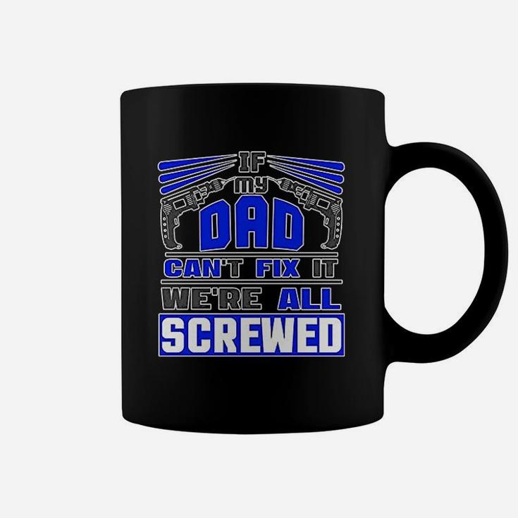 If My Dad Cant Fix It Were All Screwed Funny Father Gift Coffee Mug