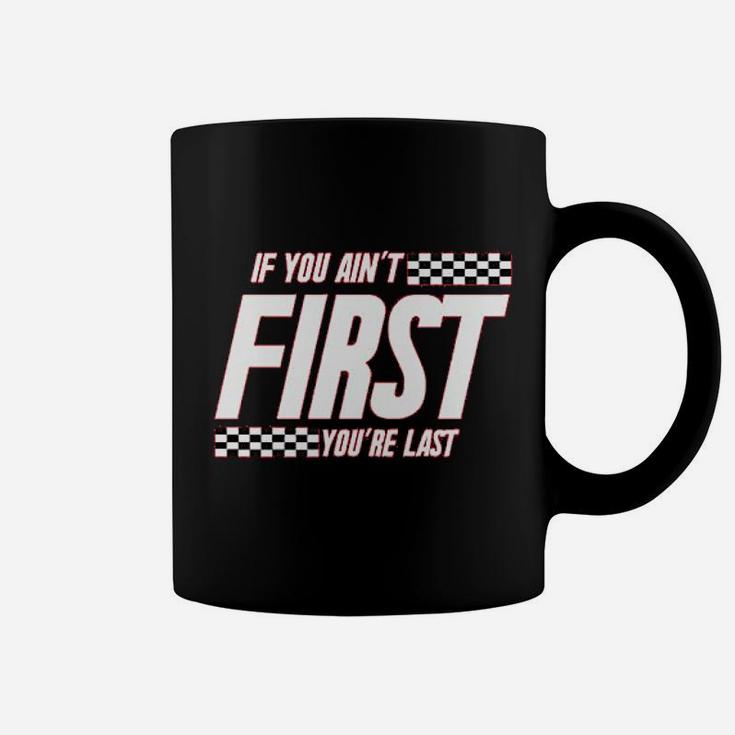 If You Ain't First You Are Last Race Car Racing Coffee Mug