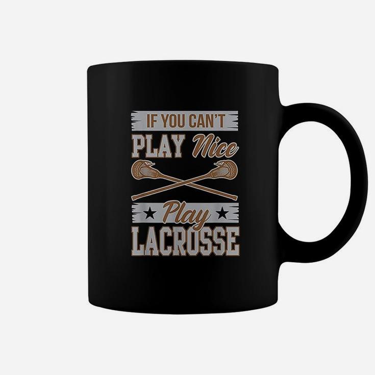 If You Cant Play Nice Play Lacrosse Box Field Gift Coffee Mug