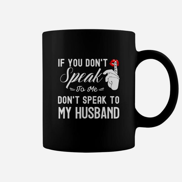 If You Don Speak To Me Dont Speak To My Husband Coffee Mug