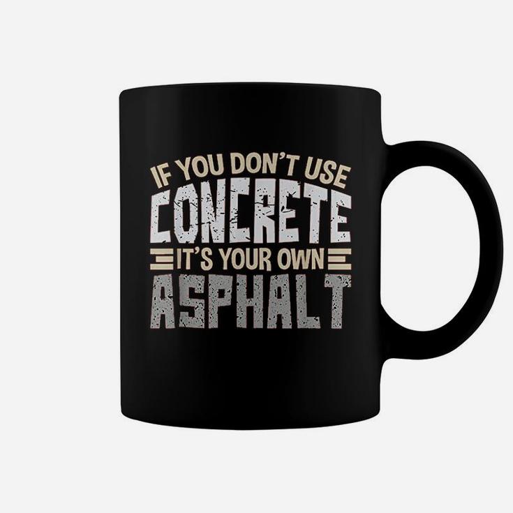 If You Dont Use Concrete It Is Your Own Asphalt Gifts Coffee Mug