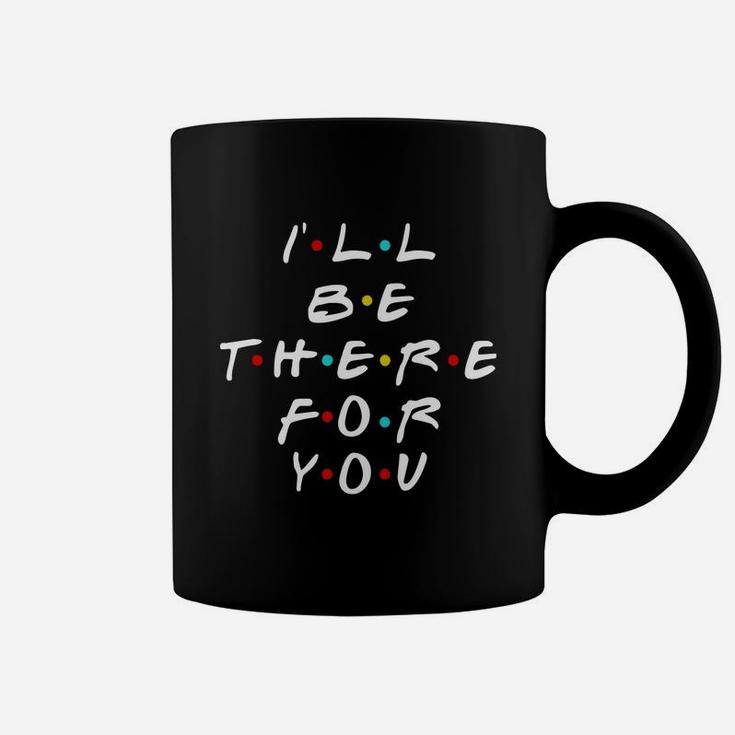 I'll Be There For You Friends T-shirt Coffee Mug