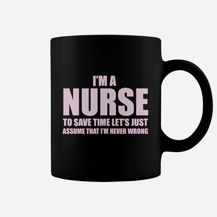 Im A Nurse To Save Time Just Assume Im Never Wrong Nurses Gift Coffee Mug