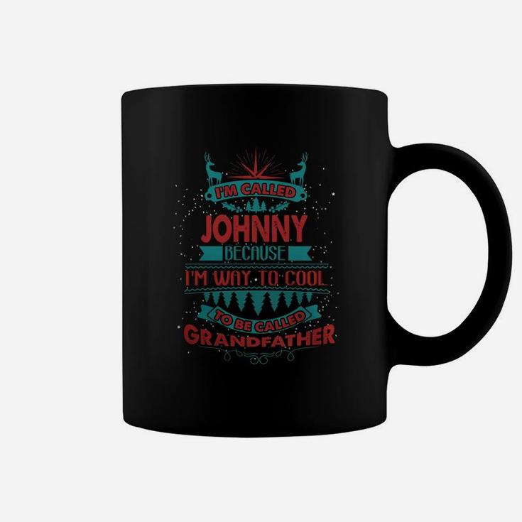 I'm Called Johnny. Because I'm Way To Cool To Be Called Grandfather- Johnny T Shirt Johnny Hoodie Johnny Family Johnny Tee Johnny Name Johnny Shirt Johnny Grandfather Coffee Mug