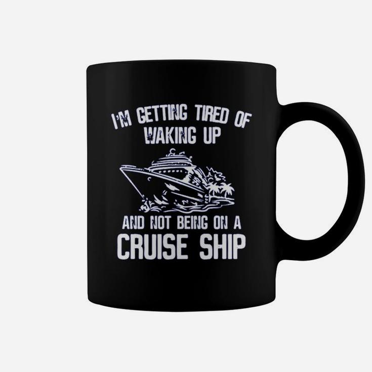 I’m Getting Tired Of Waking Up And Not Being On A Cruise Ship Shirt Coffee Mug