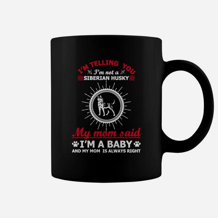 I'm Not A Siberian Husky My Mom Said I'm A Baby My Coffee Mug