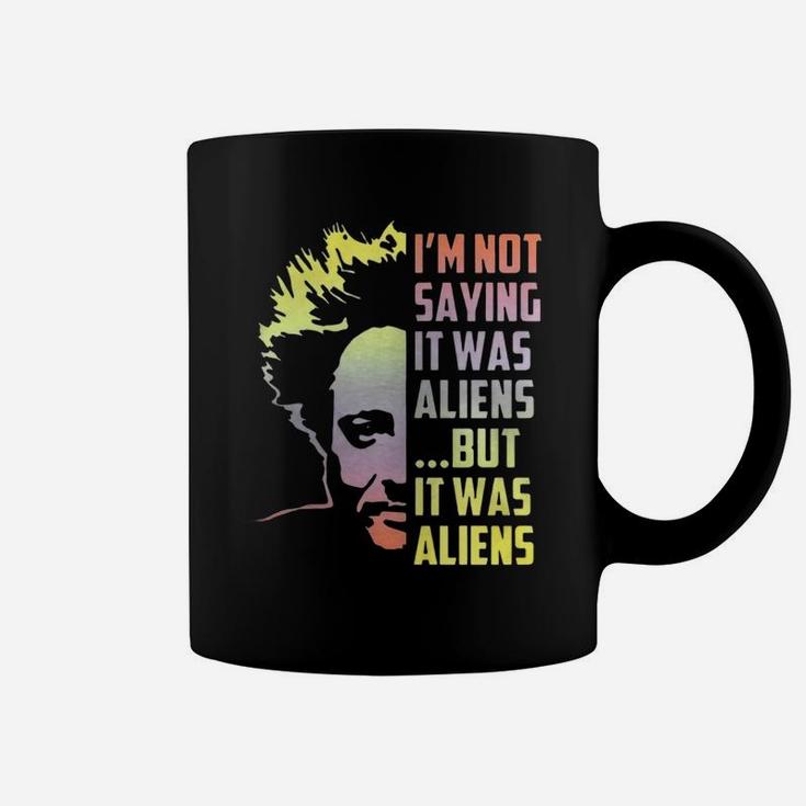 I’m Not Saying It Was Aliens But It Was Aliens Coffee Mug