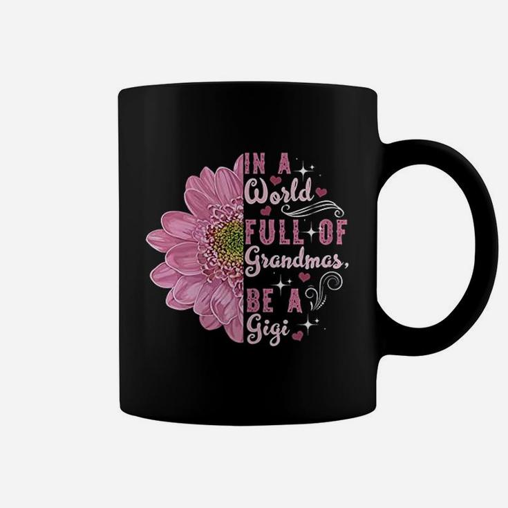 In A World Full Of Grandmas Be A Gigi Grandma Gift Coffee Mug