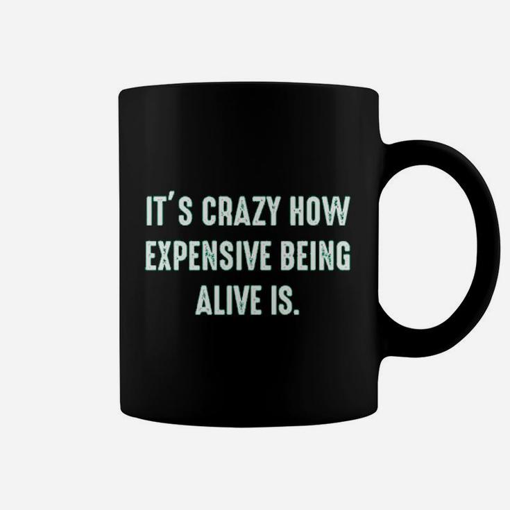 It Is Crazy How Expensive Being Alive Is Graphic Sarcastic Funny Coffee Mug