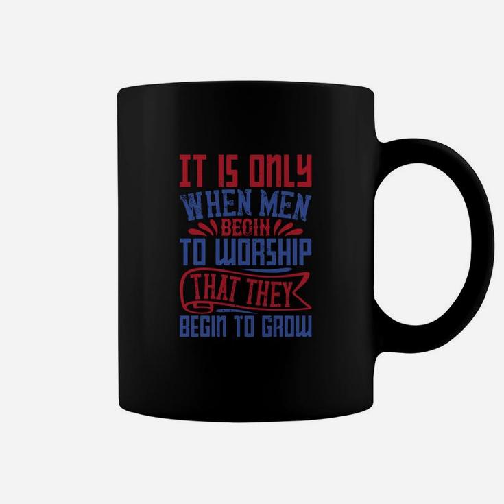 It Is Only When Men Begin To Worship That They Begin To Groww Coffee Mug