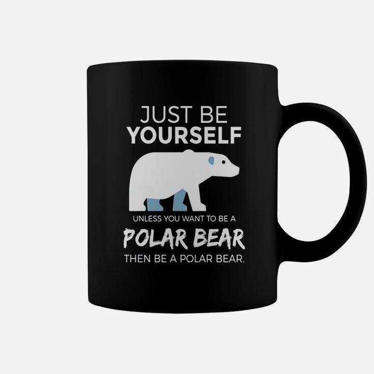 Just Be Yourself Unless You Want To Be A Polar Bear T-shirt Coffee Mug