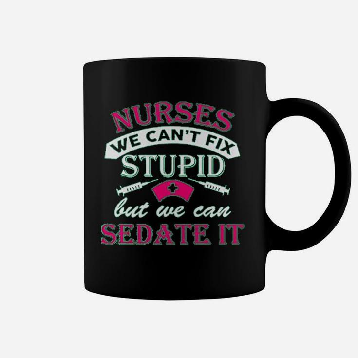 Ladies Nurses We Cant Fix Stupid But We Can Sedate It Funny Coffee Mug