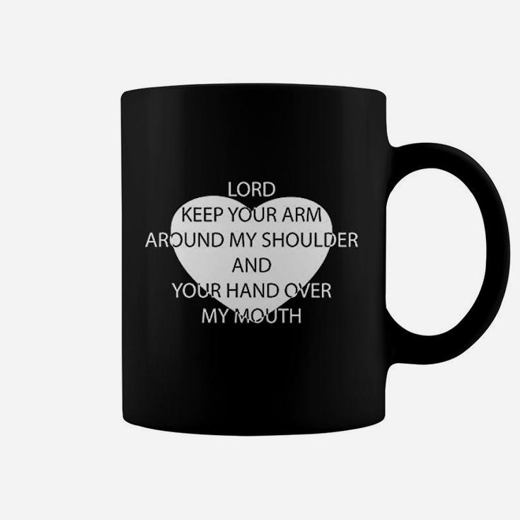 Lord Keep Your Arm Around My Shoulder And Your Hand Over My Mouth Coffee Mug