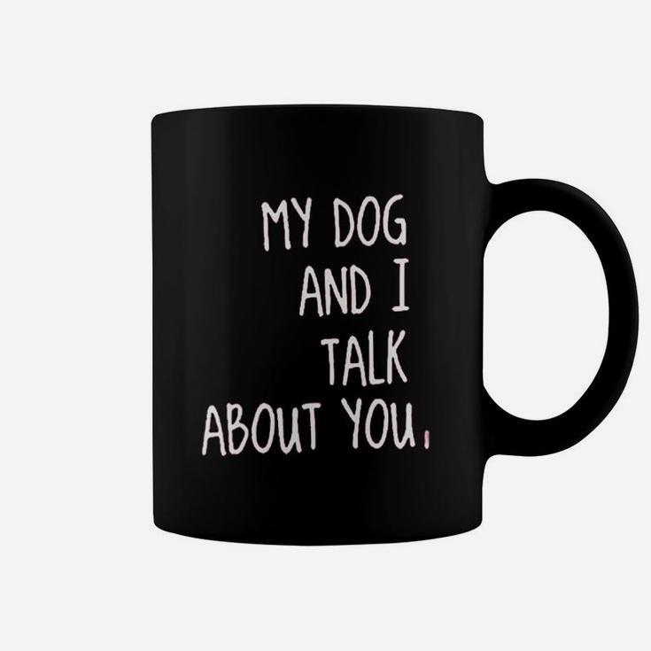 My Dog And I Talk About You Coffee Mug