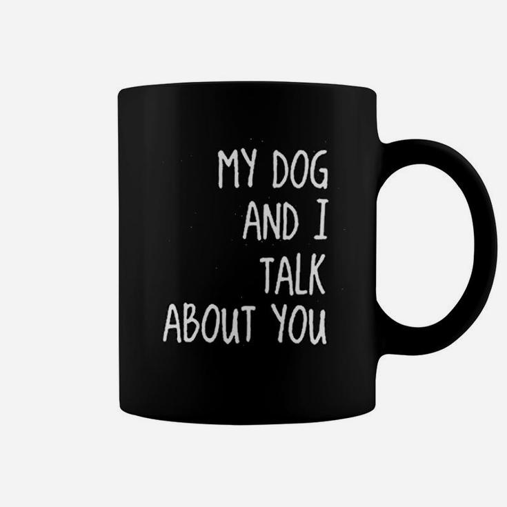 My Dog And I Talk About You Funny Dog Mom Coffee Mug