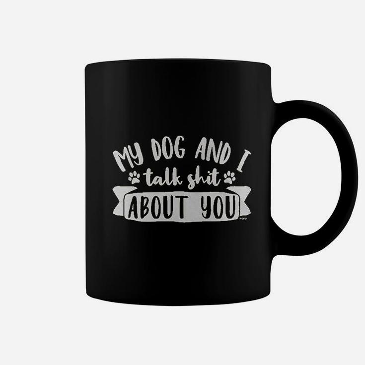 My Dog And I Talk Sht About You Coffee Mug