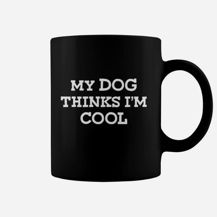 My Dog Thinks I Am Cools Coffee Mug