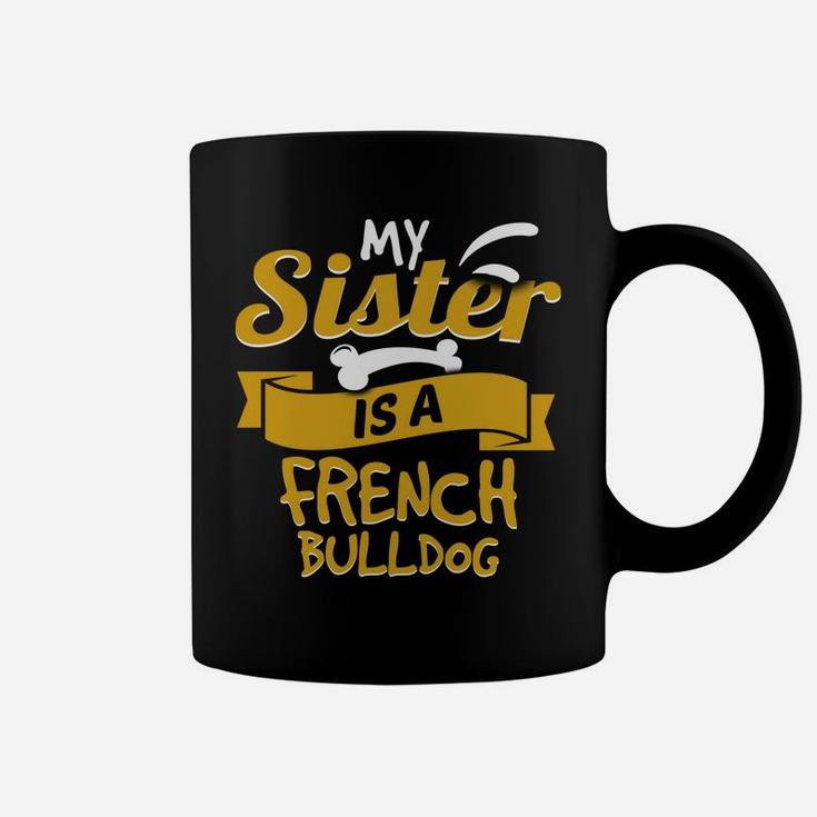 My Sister Is A French Bulldog Funny Dog Owner Coffee Mug
